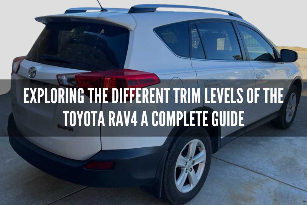 Exploring the Different Trim Levels of the Toyota RAV4 A Complete Guide Gear Gan